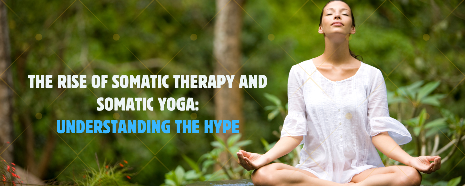 The Rise of Somatic Therapy and Somatic Yoga: Understanding the Hype